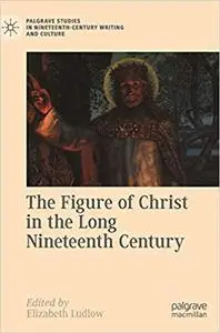 The Figure of Christ in the Long Nineteenth Century