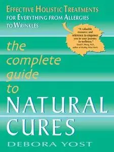 «The Complete Guide to Natural Cures» by Debora Yost
