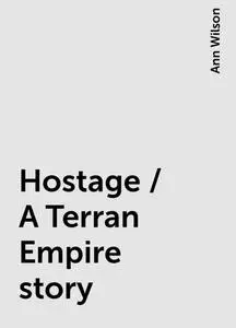 «Hostage / A Terran Empire story» by Ann Wilson