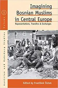 Imagining Bosnian Muslims in Central Europe: Representations, Transfers and Exchanges