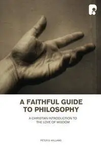 A Faithful Guide to Philosophy: A Christian Introduction to the Love of Wisdom