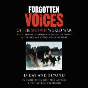 «Forgotten Voices WWII - D-Day and Beyond» by Max Arthur,The Imperial War Museum