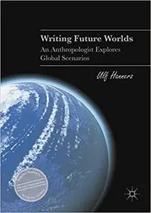 Writing Future Worlds: An Anthropologist Explores Global Scenarios (Repost)