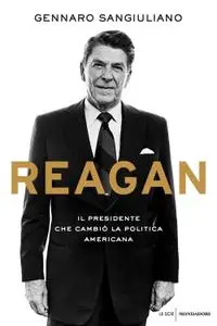 Gennaro Sangiuliano - Reagan. Il presidente che cambiò la politica americana