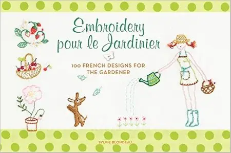 Embroidery pour le Jardinier: 100 French Designs for the Gardener [Repost]