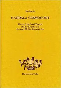 Mandala Cosmogony: Human Body, Good Thought and the Revelation of the Secret Mother Tantras of Bon