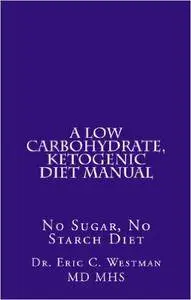 A Low Carbohydrate, Ketogenic Diet Manual: No Sugar, No Starch Diet by Eric Westman M.D.