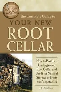 «The Complete Guide to Your New Root Cellar» by Julie Fryer