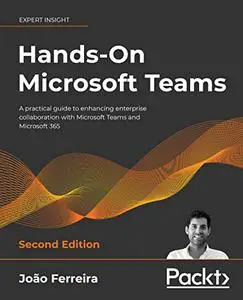 Hands-On Microsoft Teams: A practical guide to enhancing enterprise collaboration with Microsoft Teams and Microsoft (repost)