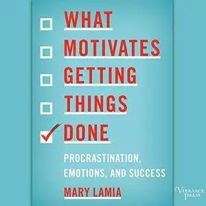 What Motivates Getting Things Done: Procrastination, Emotions, and Success [Audiobook]