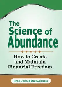The Science of Abundance: How to Create and Maintain Financial Freedom