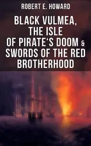 «Black Vulmea, The Isle of Pirate's Doom & Swords of the Red Brotherhood» by Robert E.Howard