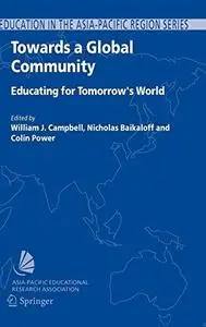 Towards a Global Community: Educating for Tomorrow's World (Education in the Asia-Pacific Region: Issues, Concerns and Prospect