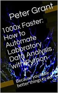 1000x Faster: How to Automate Laboratory Data Analysis with Python: Because you have better things to do