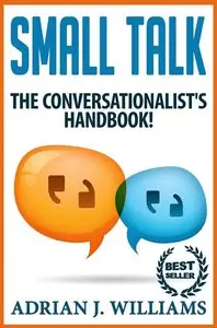 Small Talk: The Conversationalist's Guide to Making Small Talk!