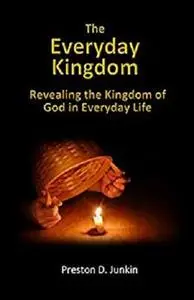 The Everyday Kingdom: Revealing the Kingdom of God in Everyday Life