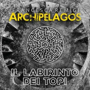Francesca Remigi Archipélagos - Il Labirinto Dei Topi (2021)