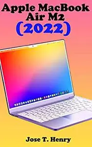 Apple macbook air m2(2022) user guide: the step by step manual for beginners