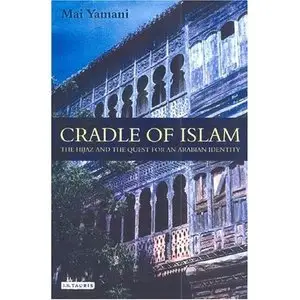 Cradle of Islam: The Hijaz and the Quest for an Arabian Identity