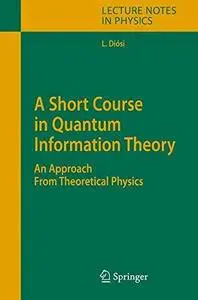 A Short Course in Quantum Information Theory: An Approach From Theoretical Physics