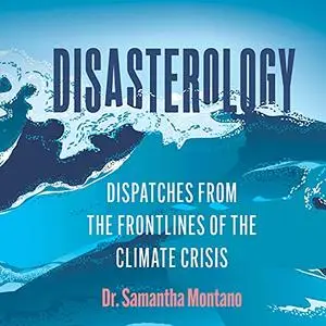 Disasterology: Dispatches from the Frontlines of the Climate Crisis [Audiobook]