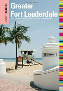 Insiders' Guide® to Greater Fort Lauderdale: Fort Lauderdale, Hollywood, Pompano, Dania & Deerfield Beaches