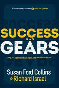«Success Has Gears: Using the Right Gear at the Right Time in Business and Life» by Richard Israel, Susan Ford Collins