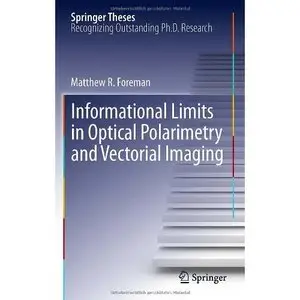 Informational Limits in Optical Polarimetry and Vectorial Imaging by Matthew R. Foreman