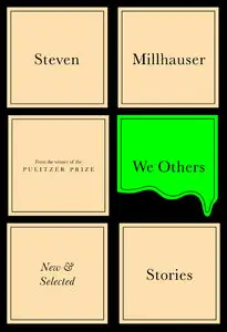 Steven Millhauser, "We Others: New and Selected Stories"