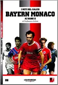I Miti Del Calcio - Bayern Monaco Ai Raggi X