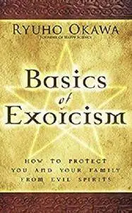 Basics of Exorcism: How to Protect You and Your Family from Evil Spirits [Kindle Edition]