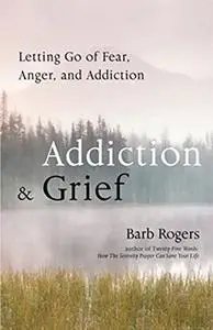 Addiction & Grief: Letting Go of Fear, Anger, and Addiction