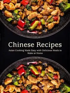 Chinese Recipes: Asian Cooking Made Easy with Delicious Meals to Make at Home