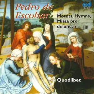 Quodlibet Ensemble - Pedro de Escobar: Motets; Hymns; Missa pro defunctis (2005)