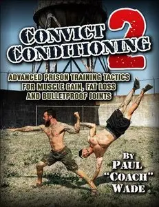 Convict Conditioning 2: Advanced Prison Training Tactics for Muscle Gain, Fat Loss and Bulletproof Joints (repost)