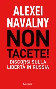 Alexei Navalny - Non tacete! Discorsi sulla libertà in Russia