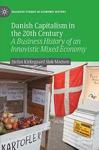 Danish Capitalism in the 20th Century: A Business History of an Innovistic Mixed Economy
