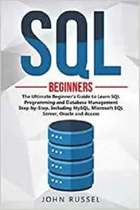 SQL: The Ultimate Beginner's Guide to Learn Structured Query Language Programming