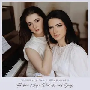 Gulshan Mehdieva & Islama Abdullayeva - Frederic Chopin: Preludes and Songs (2023) [Official Digital Download 24/48]