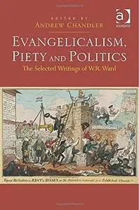 Evangelicalism, Piety and Politics: The Selected Writings of W.R. Ward