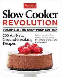 Slow Cooker Revolution The Easy-Prep Edition: 200 All-New, Ground-Breaking Recipes