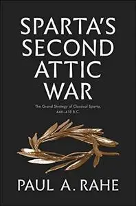 Sparta's Second Attic War: The Grand Strategy of Classical Sparta, 446-418 B.C.