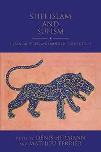 Shi'i Islam and Sufism: Classical Views and Modern Perspectives