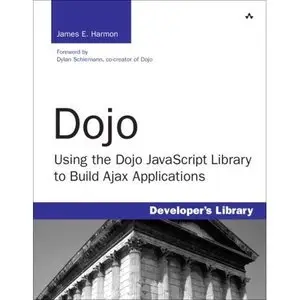 Dojo: Using the Dojo JavaScript Library to Build Ajax Applications by James Earl Harmon (Repost)