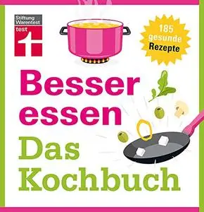 Besser essen - Das Kochbuch: 185 einfache, gesunde Rezepte