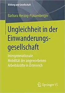 Ungleichheit in der Einwanderungsgesellschaft: Intergenerationale Mobilität der angeworbenen Arbeitskräfte in Österreich