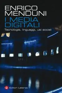 Enrico Menduni - I media digitali. Tecnologie, linguaggi, usi sociali