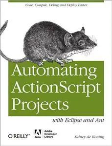 Automating ActionScript Projects with Eclipse and Ant: Code, Compile, Debug and Deploy Faster
