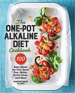The One-Pot Alkaline Diet Cookbook: 100 Easy Meals for Your Sheet Pan, Skillet, Dutch Oven, and More