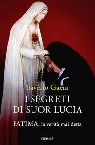 Saverio Gaeta - I segreti di suor Lucia. Fatima, la verità mai detta